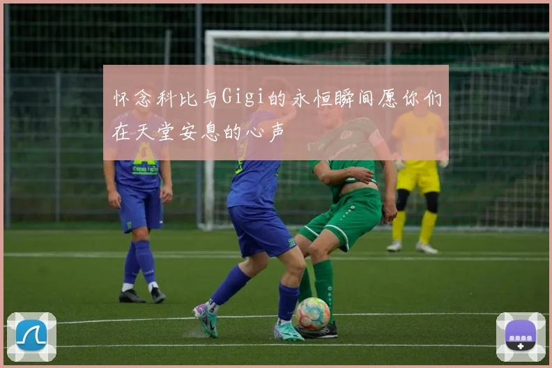 怀念科比与Gigi的永恒瞬间愿你们在天堂安息的心声