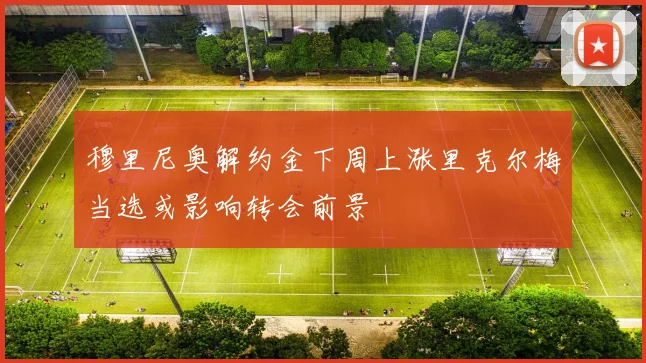 穆里尼奥解约金下周上涨里克尔梅当选或影响转会前景
