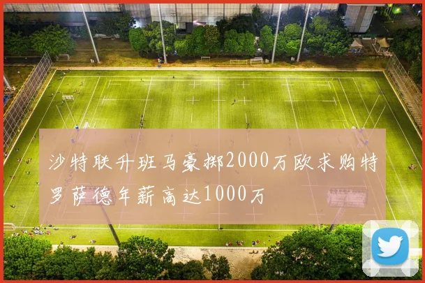 沙特联升班马豪掷2000万欧求购特罗萨德年薪高达1000万